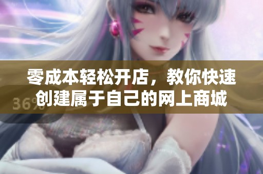 零成本轻松开店，教你快速创建属于自己的网上商城
