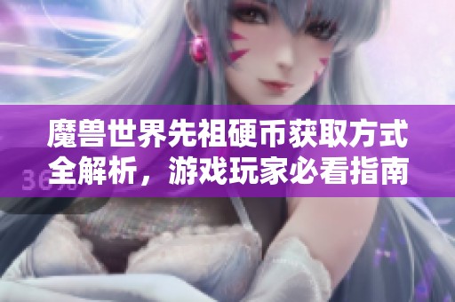 魔兽世界先祖硬币获取方式全解析，游戏玩家必看指南
