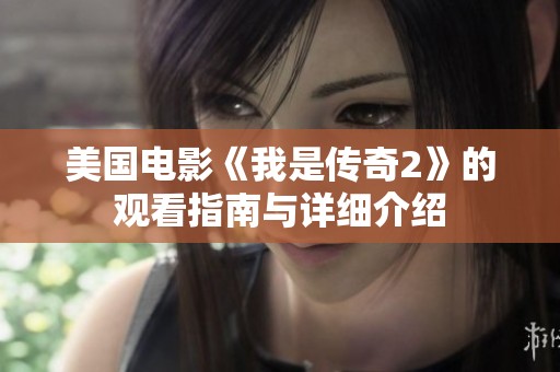 美国电影《我是传奇2》的观看指南与详细介绍