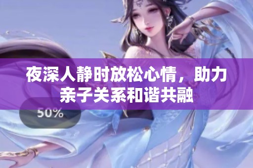 夜深人静时放松心情，助力亲子关系和谐共融
