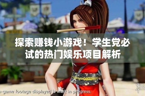 探索赚钱小游戏！学生党必试的热门娱乐项目解析