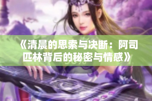 《清晨的思索与决断：阿司匹林背后的秘密与情感》