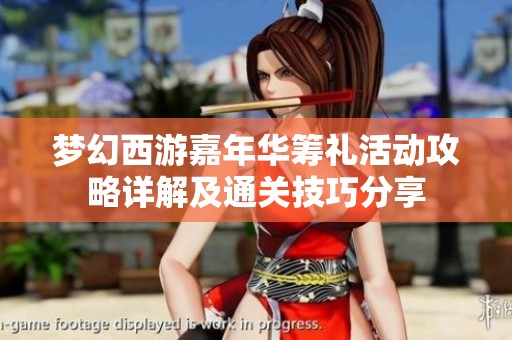 梦幻西游嘉年华筹礼活动攻略详解及通关技巧分享