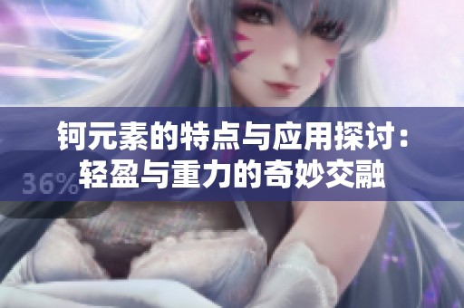 钶元素的特点与应用探讨：轻盈与重力的奇妙交融