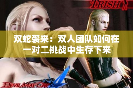双蛇袭来：双人团队如何在一对二挑战中生存下来