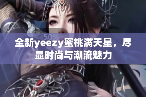 全新yeezy蜜桃满天星，尽显时尚与潮流魅力