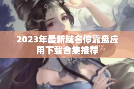 2023年最新域名停靠盘应用下载合集推荐
