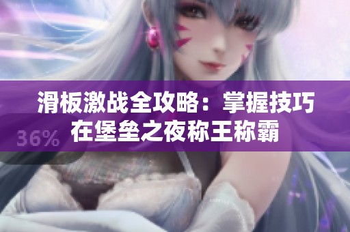 滑板激战全攻略：掌握技巧在堡垒之夜称王称霸