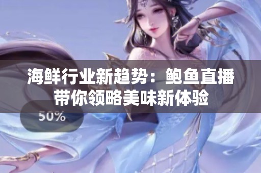 海鲜行业新趋势：鲍鱼直播带你领略美味新体验