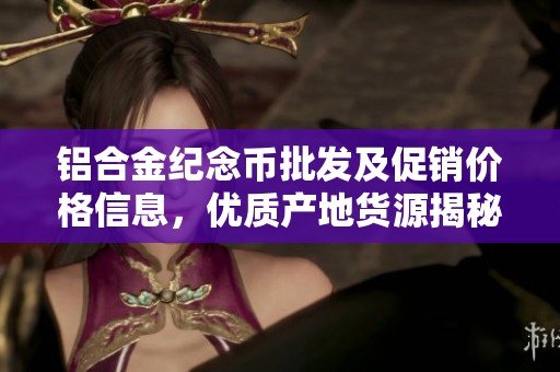 铝合金纪念币批发及促销价格信息，优质产地货源揭秘