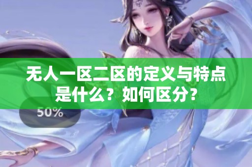 无人一区二区的定义与特点是什么？如何区分？
