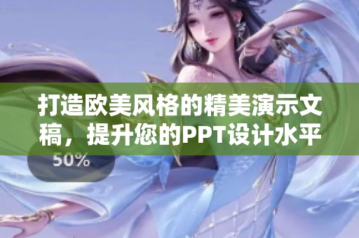 打造欧美风格的精美演示文稿，提升您的PPT设计水平