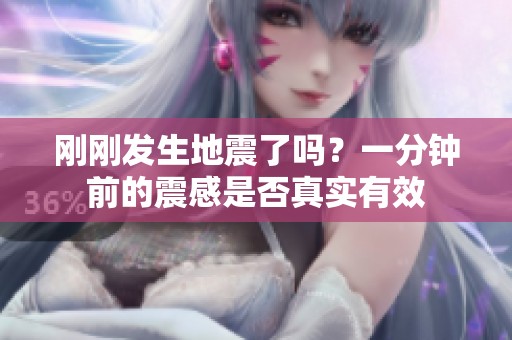 刚刚发生地震了吗？一分钟前的震感是否真实有效