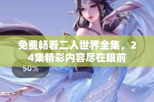 免费畅看二人世界全集，24集精彩内容尽在眼前