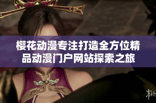 樱花动漫专注打造全方位精品动漫门户网站探索之旅