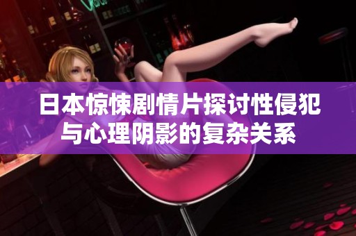 日本惊悚剧情片探讨性侵犯与心理阴影的复杂关系