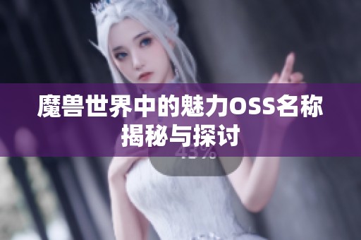 魔兽世界中的魅力OSS名称揭秘与探讨