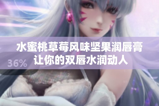 水蜜桃草莓风味坚果润唇膏 让你的双唇水润动人