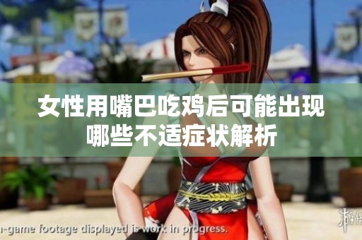 女性用嘴巴吃鸡后可能出现哪些不适症状解析