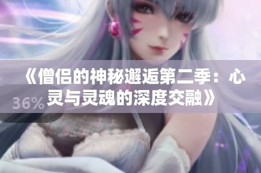 《僧侣的神秘邂逅第二季：心灵与灵魂的深度交融》