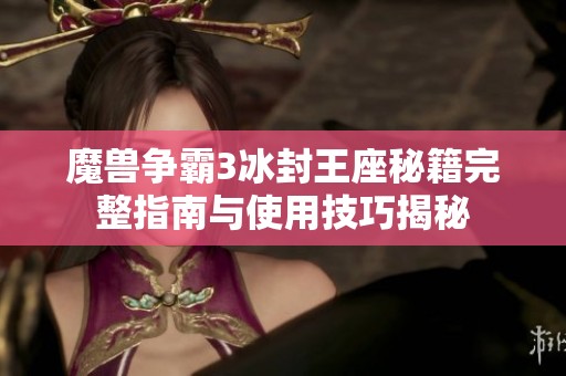魔兽争霸3冰封王座秘籍完整指南与使用技巧揭秘
