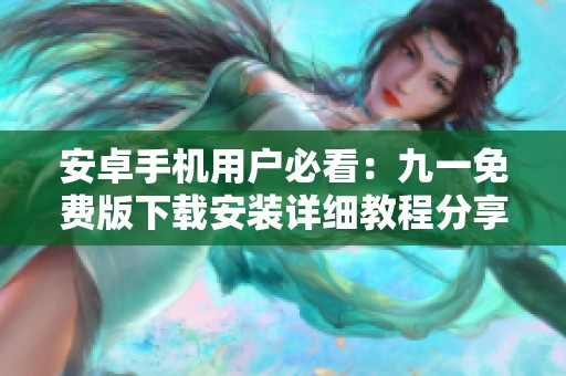 安卓手机用户必看：九一免费版下载安装详细教程分享