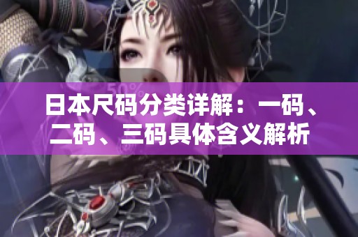 日本尺码分类详解：一码、二码、三码具体含义解析