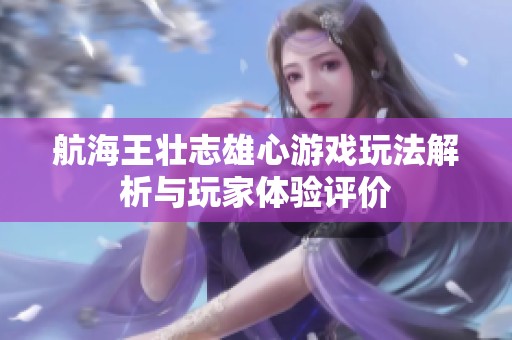 航海王壮志雄心游戏玩法解析与玩家体验评价