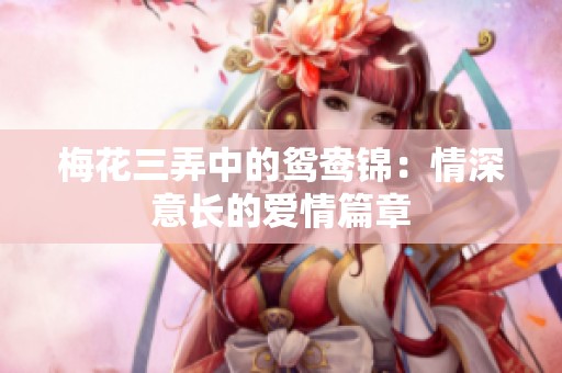 梅花三弄中的鸳鸯锦：情深意长的爱情篇章