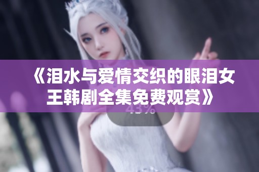 《泪水与爱情交织的眼泪女王韩剧全集免费观赏》