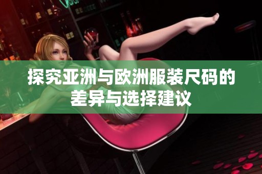 探究亚洲与欧洲服装尺码的差异与选择建议