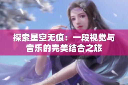 探索星空无痕：一段视觉与音乐的完美结合之旅