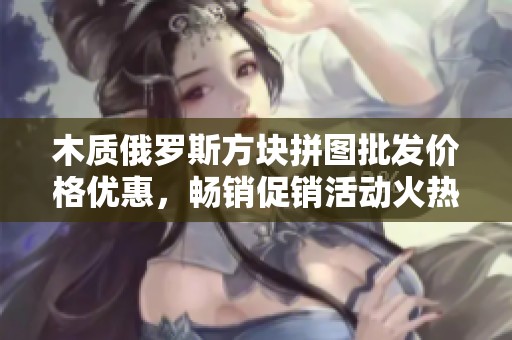 木质俄罗斯方块拼图批发价格优惠，畅销促销活动火热进行中