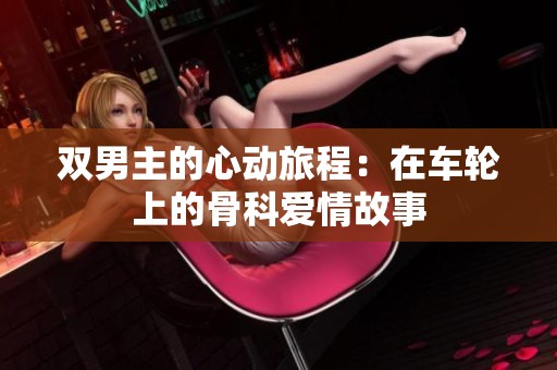 双男主的心动旅程：在车轮上的骨科爱情故事