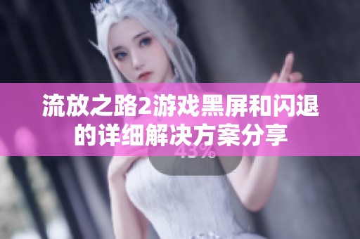 流放之路2游戏黑屏和闪退的详细解决方案分享