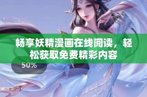 畅享妖精漫画在线阅读，轻松获取免费精彩内容