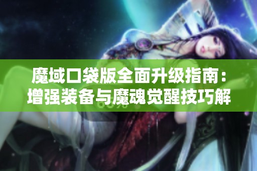 魔域口袋版全面升级指南：增强装备与魔魂觉醒技巧解析