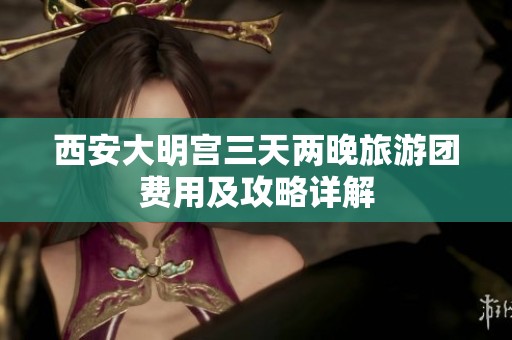 西安大明宫三天两晚旅游团费用及攻略详解