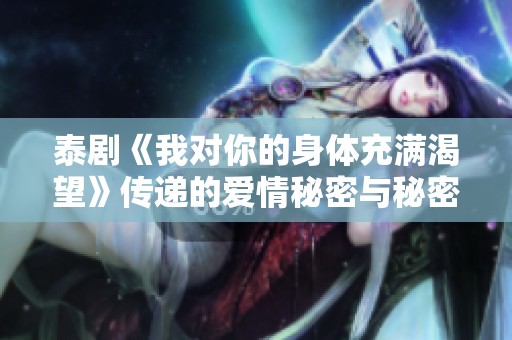 泰剧《我对你的身体充满渴望》传递的爱情秘密与秘密欲望