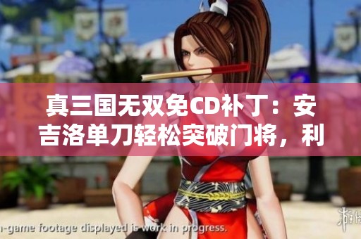 真三国无双免CD补丁：安吉洛单刀轻松突破门将，利雅得胜利新挑战