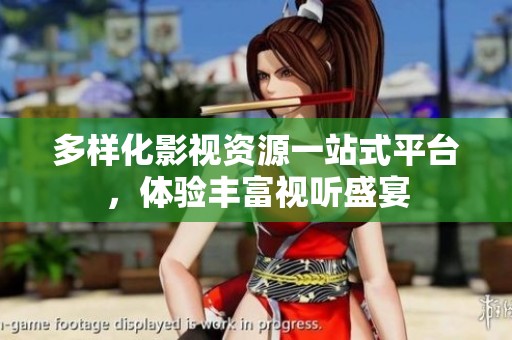 多样化影视资源一站式平台，体验丰富视听盛宴