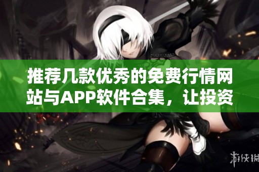 推荐几款优秀的免费行情网站与APP软件合集，让投资更轻松