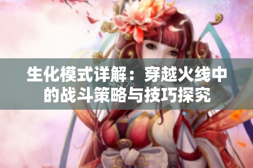 生化模式详解：穿越火线中的战斗策略与技巧探究