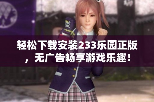 轻松下载安装233乐园正版，无广告畅享游戏乐趣！