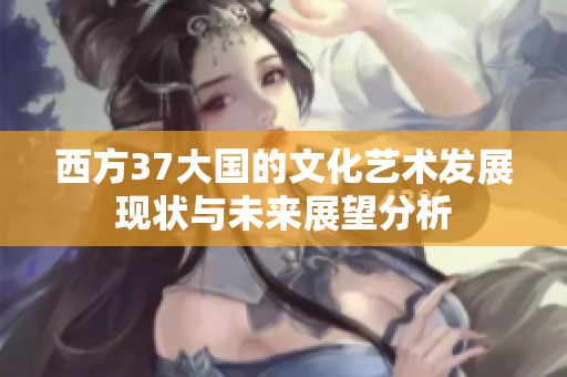 西方37大国的文化艺术发展现状与未来展望分析