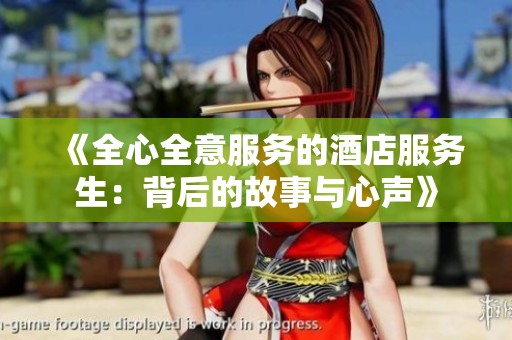 《全心全意服务的酒店服务生：背后的故事与心声》