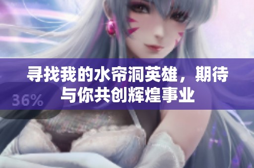 寻找我的水帘洞英雄，期待与你共创辉煌事业