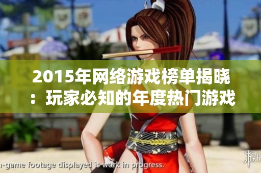 2015年网络游戏榜单揭晓：玩家必知的年度热门游戏大作一览