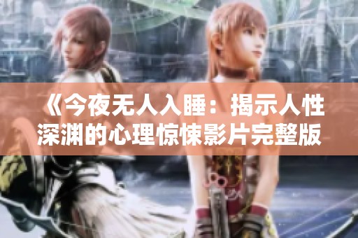 《今夜无人入睡：揭示人性深渊的心理惊悚影片完整版》
