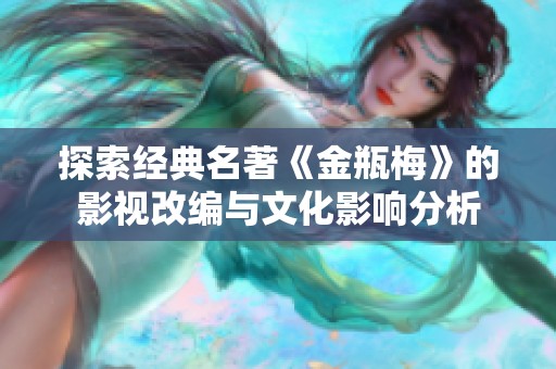 探索经典名著《金瓶梅》的影视改编与文化影响分析